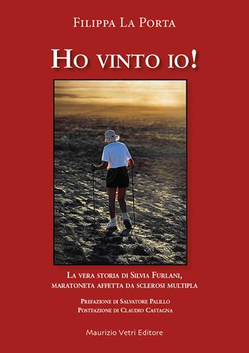 Ho vinto io! La vera storia di Silvia Furlani maratoneta affetta da sclerosi multipla - Filippa La Porta - Libro Maurizio Vetri Editore 2024, Saggi | Libraccio.it