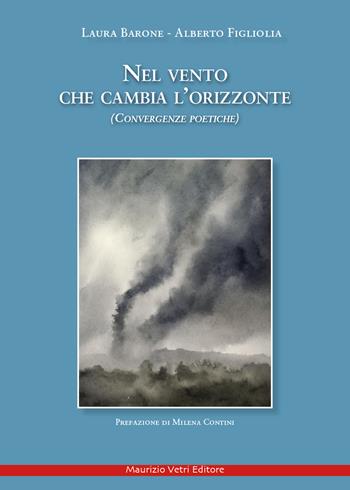 Nel vento che cambia l'orizzonte. Convergenze poetiche - Laura Barone, Alberto Figliolia - Libro Maurizio Vetri Editore 2024, Poesia | Libraccio.it