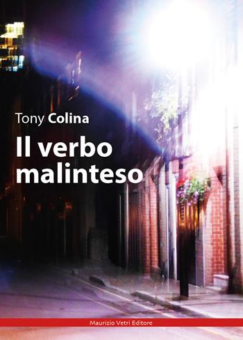 Il verbo malinteso - Tony Colina - Libro Maurizio Vetri Editore 2024, Narrativa | Libraccio.it
