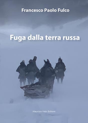 Fuga dalla terra russa - Francesco Paolo Fulco - Libro Maurizio Vetri Editore 2025, Narrativa | Libraccio.it