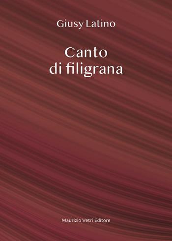 Canto di filigrana - Giusy Latino - Libro Maurizio Vetri Editore 2026, Narrativa | Libraccio.it