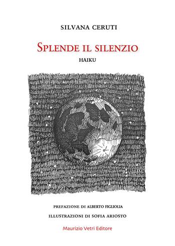 Splende il silenzio. Haiku - Silvana Ceruti - Libro Maurizio Vetri Editore 2026, Poesia | Libraccio.it