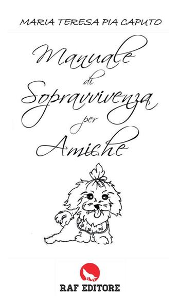 Manuale di sopravvivenza per amiche - Maria Teresa Pia Caputo - Libro Raf (Ascoli Piceno) 2022 | Libraccio.it