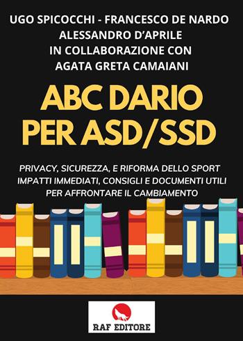 ABC. Diario per ASD-SSD. Privacy, sicurezza, e riforma dello sport impatti immediati, consigli e documenti utili per affrontare il cambiamento - Ugo Spicocchi, Francesco De Nardo, Alessandro D'Aprile - Libro Raf (Ascoli Piceno) 2023 | Libraccio.it