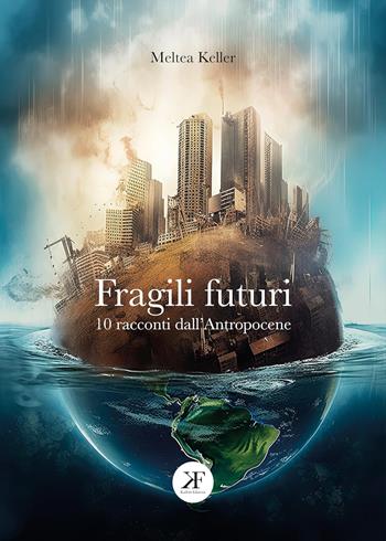 Fragili futuri. 10 racconti dall'Antropocene - Meltea Keller - Libro KaiFab Edizioni 2023, Sögun | Libraccio.it