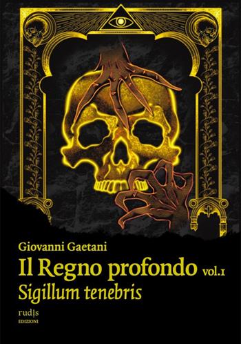 Il Regno profondo. Vol. 1: Sigillum tenebris - Giovanni Gaetani - Libro Rudis Edizioni 2024 | Libraccio.it