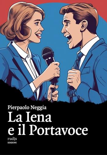 La Iena e il Portavoce - Pierpaolo Neggia - Libro Rudis Edizioni 2025 | Libraccio.it
