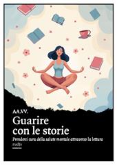 Guarire con le storie. Prendersi cura della salute mentale attraverso la lettura