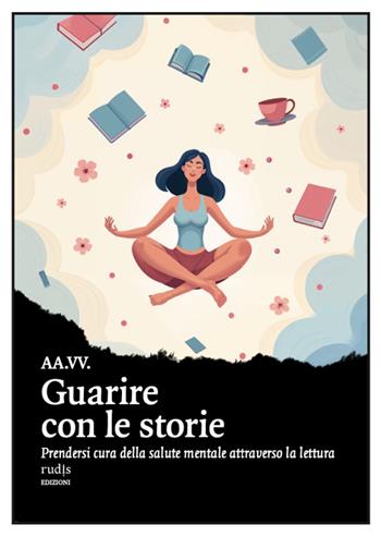 Guarire con le storie. Prendersi cura della salute mentale attraverso la lettura  - Libro Rudis Edizioni 2026 | Libraccio.it