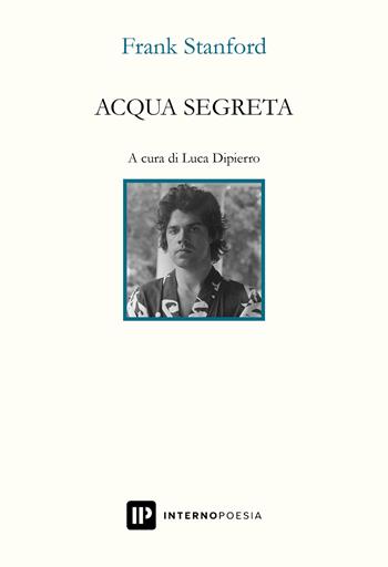 Acqua segreta. Testo inglese a fronte - Frank Stanford - Libro Interno Poesia Editore 2024, Interno Novecento | Libraccio.it