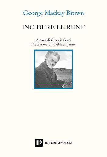 Incidere le rune. Testo inglese a fronte - George MacKay Brown - Libro Interno Poesia Editore 2023, Interno Novecento | Libraccio.it