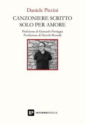 Canzoniere scritto solo per amore - Daniele Piccini - Libro Interno Poesia Editore 2024, Interno Libri | Libraccio.it