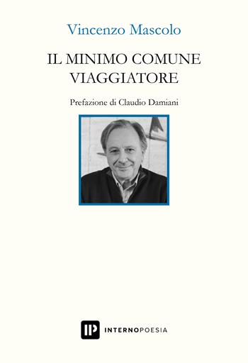Il minimo comune viaggiatore - Vincenzo Mascolo - Libro Interno Poesia Editore 2024, Interno Libri | Libraccio.it