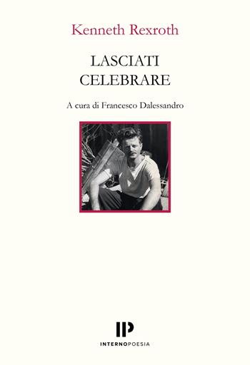 Lasciati celebrare. Poesie scelte 1937-1974. Ediz. multilingue - Kenneth Rexroth - Libro Interno Poesia Editore 2025, Interno Novecento | Libraccio.it