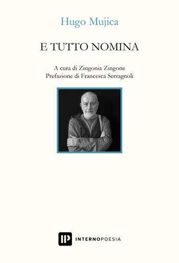E tutto nomina. Ediz. multilingue - Hugo Mujica - Libro Interno Poesia Editore 2024, Interno Books | Libraccio.it