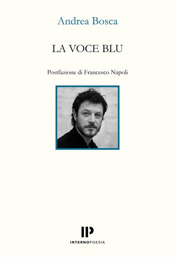 La voce blu - Andrea Bosca - Libro Interno Poesia Editore 2025, Interno Libri | Libraccio.it