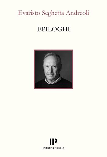 Epiloghi - Evaristo Seghetta Andreoli - Libro Interno Poesia Editore 2025, Interno Libri | Libraccio.it