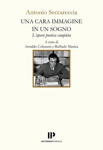 Una cara immagine in un sogno. L'opera poetica completa - Antonio Seccareccia - Libro Interno Poesia 2026, Interno Novecento | Libraccio.it