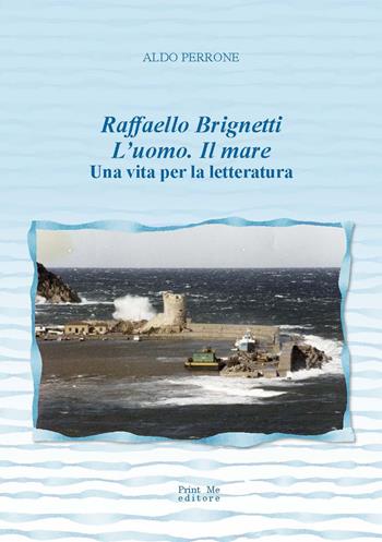 Raffaello Brignetti l'uomo. Il mare. Una vita per la letteratura - Aldo Perrone - Libro Print Me 2024 | Libraccio.it