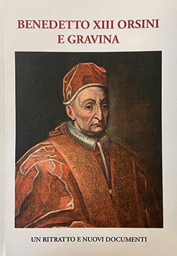 Benedetto XIII Orsini e Gravina. Un ritratto e nuovi documenti  - Libro Posa Edizioni 2024 | Libraccio.it