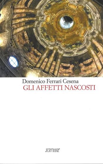 Gli affetti nascosti - Domenico Ferrari Cesena - Libro Scritture 2024 | Libraccio.it