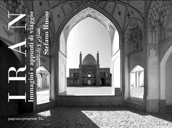 Iran. Immagini e appunti di viaggio. Con segnalibro - Stefano Russo - Libro Pagineinprogress 2023, Parole e immagini in movimento | Libraccio.it