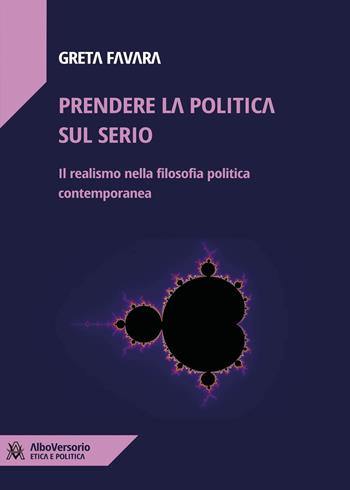 Prendere la politica sul serio. Il realismo nella filosofia politica contemporanea - Greta Favara - Libro AlboVersorio 2023, Etica e politica | Libraccio.it