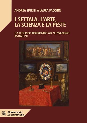 I Settala. L'arte, la scienza e la peste. Da Federico Borromeo ad Alessandro Manzoni - Andrea Spiriti, Laura Facchin - Libro AlboVersorio 2023 | Libraccio.it
