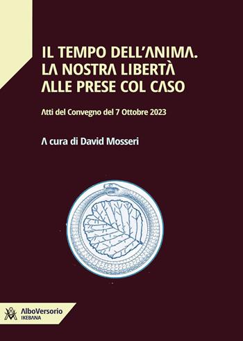 Il tempo dell'anima. La nostra libertà alle prese col caso. Atti del convegno del 7 Ottobre 2023 - David Mosseri - Libro AlboVersorio 2023 | Libraccio.it