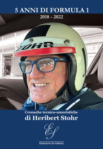 5 anni di Formula 1 2018-2022. Cronache tecnico-umoristiche - Heribert Stohr - Libro Edizioni SunShine 2025 | Libraccio.it