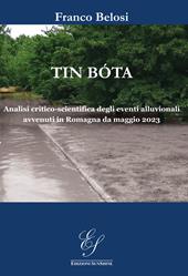 Tin bóta. Analisi critico-scientifica degli eventi alluvionali avvenuti in Romagna da maggio 2023. Ediz. illustrata