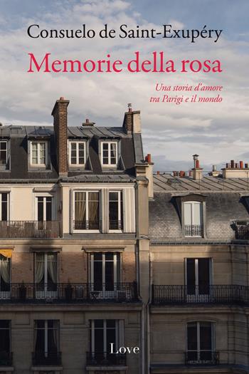 Memorie della rosa - Consuelo de Saint-Exupéry - Libro Love Edizioni 2023 | Libraccio.it