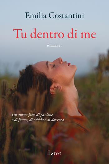 Tu dentro di me - Emilia Costantini - Libro Love Edizioni 2023 | Libraccio.it
