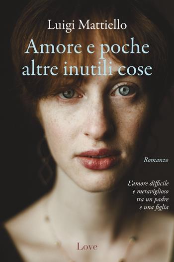 Amore e poche altre inutili cose - Luigi Mattiello - Libro Love Edizioni 2024 | Libraccio.it