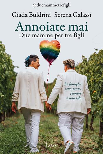 Annoiate mai. Due mamme per tre figli - Giada Buldrini, Serena Galassi - Libro Love Edizioni 2024 | Libraccio.it