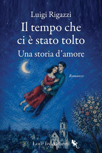 Il tempo che ci è stato tolto. Una storia d'amore - Luigi Rigazzi - Libro Love Edizioni 2026 | Libraccio.it
