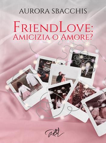 Amicizia o amore? Friendlove - Aurora Sbacchis - Libro Read & Love 2023 | Libraccio.it