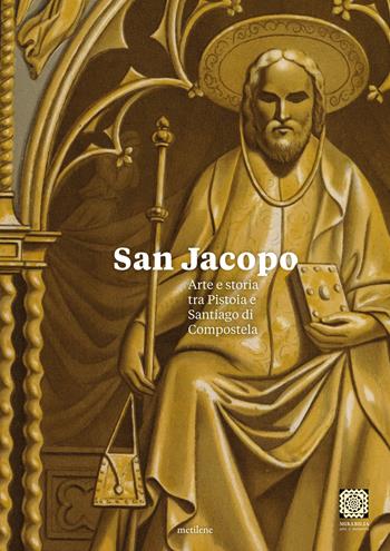 San Jacopo. Arte e storia tra Pistoia e Santiago di Compostela - Laura Dominici, Perla Cappellini - Libro Metilene 2023 | Libraccio.it