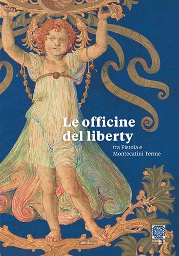 Le officine del liberty tra Pistoia e Montecatini Terme - Perla Cappellini - Libro Metilene 2023 | Libraccio.it