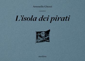 L'isola dei pirati. Ediz. illustrata - Antonello Ghezzi - Libro Metilene 2025 | Libraccio.it