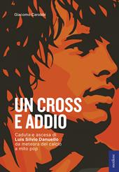 Un cross e addio. Caduta e ascesa di Luis Silvio Danuello, da meteora del calcio a mito pop