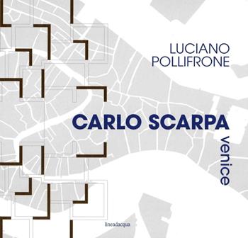 Carlo Scarpa Venice. Ediz. illustrata - Luciano Pollifrone - Libro Lineadacqua 2023 | Libraccio.it