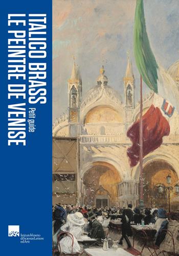 Italico Brass. Le peintre de Venise. Petite guide  - Libro Lineadacqua 2023 | Libraccio.it