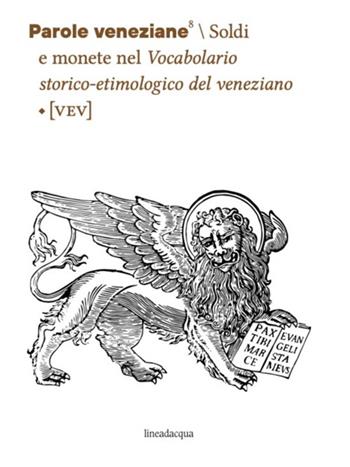 Parole veneziane. Vol. 8: Soldi e monete nel Vocabolario storico-etimologico del veneziano (VEV)  - Libro Lineadacqua 2024, Parole veneziane | Libraccio.it