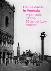 Calli e canali in Venezia. A portrait of the 19th-century Venice. Ediz. italiana, inglese e francese