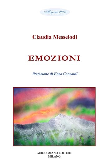 Emozioni - Claudia Messelodi - Libro Guido Miano Editore 2023, Alcyone 2000 | Libraccio.it