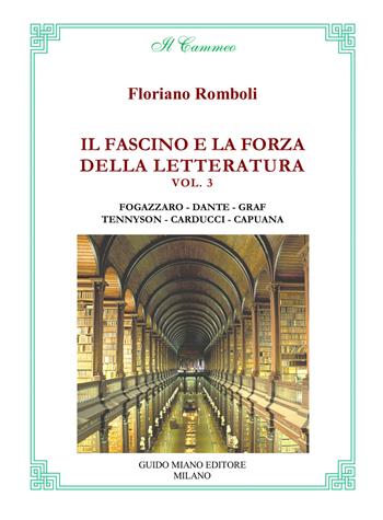 Il fascino e la forza della letteratura. Vol. 3: Antonio Fogazzaro, Dante Alighieri, Arturo Graf, Alfred Tennyson, Giosuè Carducci, Luigi Capuana - Floriano Romboli - Libro Guido Miano Editore 2024, Il cammeo | Libraccio.it