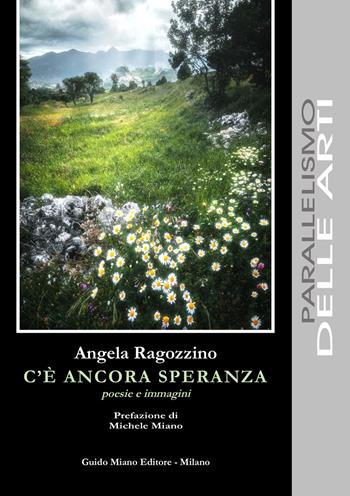 C'è ancora speranza. Poesie e immagini - Angela Ragozzino - Libro Guido Miano Editore 2025, Parallelismo delle arti | Libraccio.it