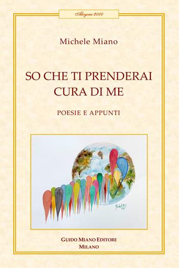 So che ti prenderai cura di me. Poesie e appunti - Michele Miano - Libro Guido Miano Editore 2025, Alcyone 2000 | Libraccio.it