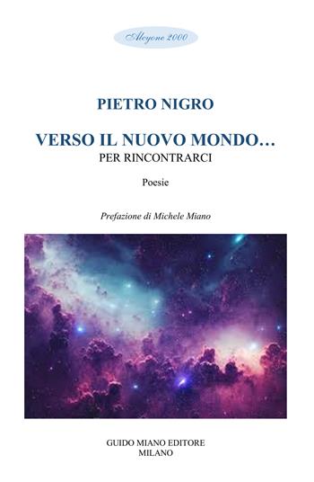 Verso il nuovo mondo... per rincontrarci - Pietro Nigro - Libro Guido Miano Editore 2025, Alcyone 2000 | Libraccio.it